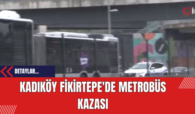 Kadıköy Fikirtepe'de Metrobüs Kazası