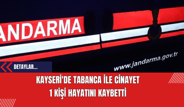 Kayseri'de Tabanca ile Cinayet: 1 Kişi Hayatını Kaybetti