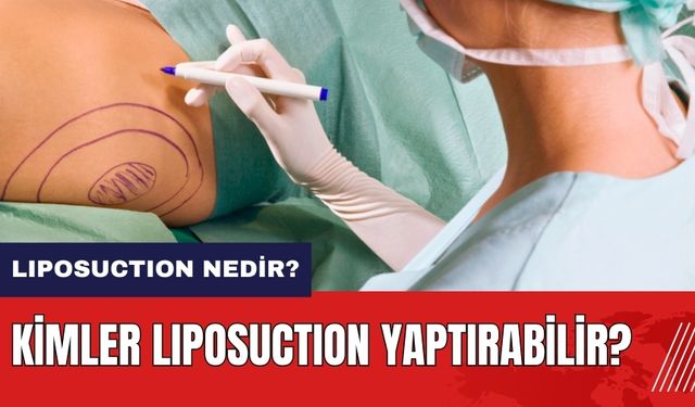 Liposuction Nedir? Kimler liposuction yaptırabilir?