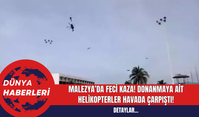 Malezya’da Feci Kaza! Donanmaya Ait Helikopterler Havada Çarpıştı!