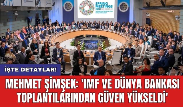 Mehmet Şimşek: 'IMF ve Dünya Bankası toplantılarından güven yükseldi'