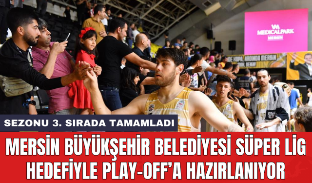 Mersin Büyükşehir Belediyesi Süper Lig hedefiyle play-off’a hazırlanıyor