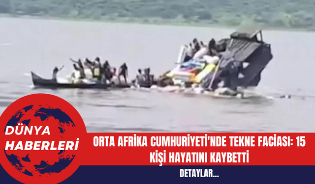 Orta Afrika Cumhuriyeti'nde Tekne Faciası: 15 Kişi Hayatını Kaybetti