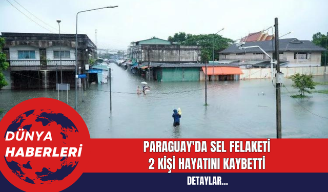 Paraguay'da Sel Felaketi: 2 Kişi Hayatını Kaybetti