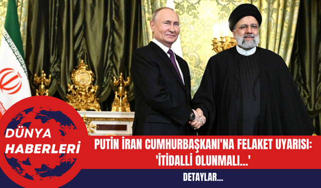 Putin İran Cumhurbaşkanı'na Felaket Uyarısı: 'İtidalli Olunmalı...'