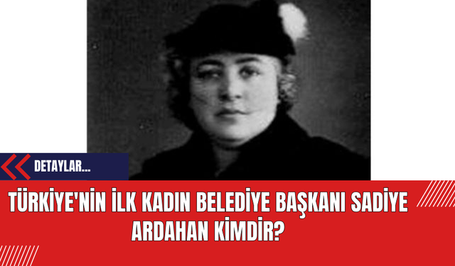 Türkiye'nin İlk Kadın Belediye Başkanı Sadiye Ardahan Kimdir?