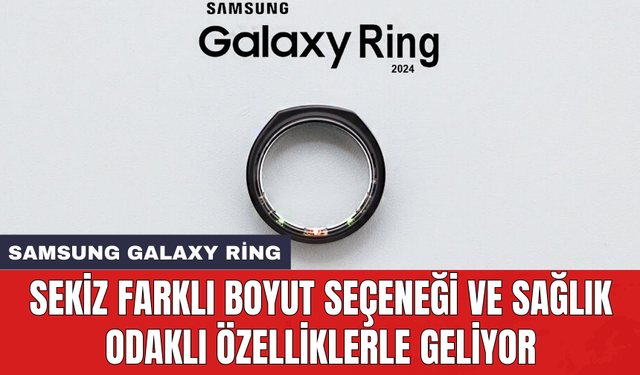 Samsung Galaxy Ring: Sekiz farklı boyut seçeneği ve sağlık odaklı özelliklerle geliyor