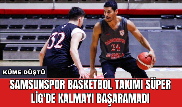 Samsunspor Basketbol Takımı Süper Lig'de kalmayı başaramadı