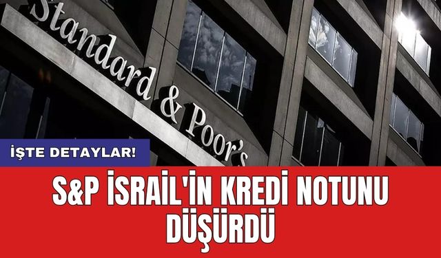 S&P İsrail'in kredi notunu düşürdü