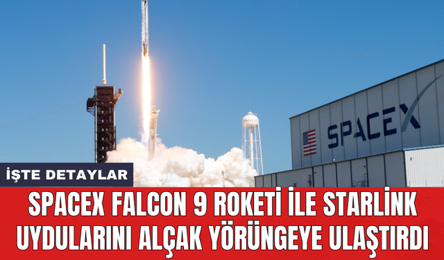 SpaceX Falcon 9 roketi ile Starlink uydularını alçak yörüngeye ulaştırdı