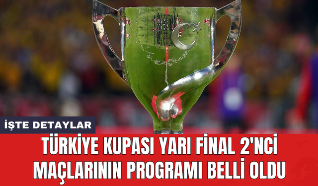 Türkiye Kupası yarı final 2'nci maçlarının programı belli oldu