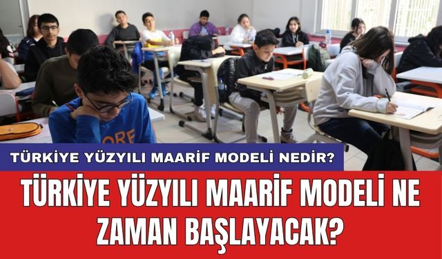 Türkiye Yüzyılı Maarif Modeli nedir? Türkiye Yüzyılı Maarif Modeli ne zaman başlayacak?