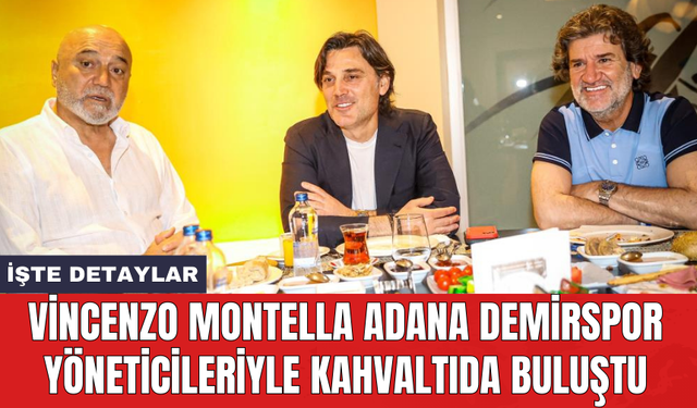 Vincenzo Montella Adana Demirspor yöneticileriyle kahvaltıda buluştu