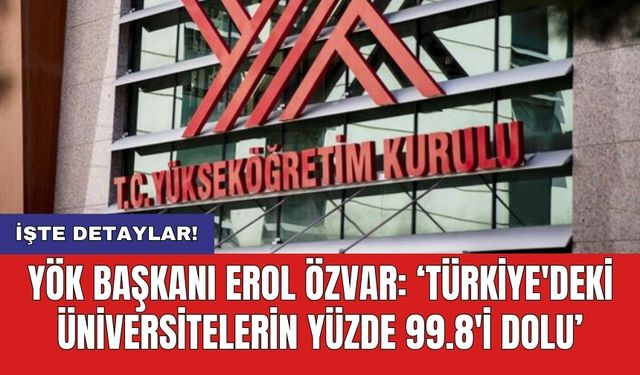 YÖK Başkanı Erol Özvar: "Türkiye'deki üniversitelerin yüzde 99.8'i dolu"