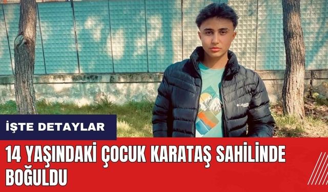 14 yaşındaki çocuk Karataş sahilinde boğuldu