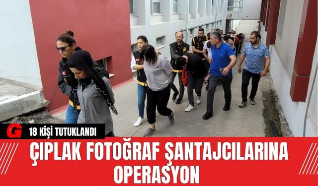 Çıplak Fotoğraf Şantajcılarına Operasyon: 18 Tutuklama