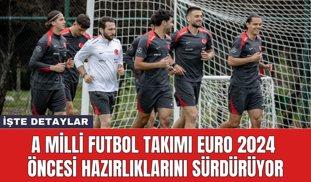 A Milli Futbol Takımı EURO 2024 öncesi hazırlıklarını sürdürüyor