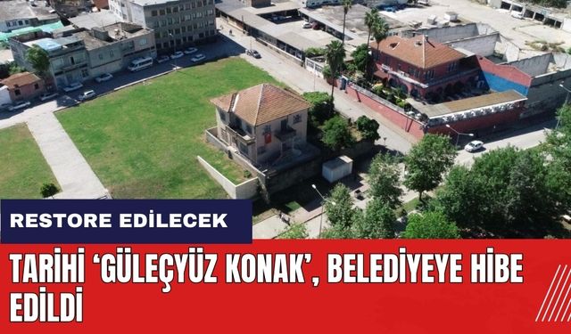 Adana Ceyhan'da tarihi Güleçyüz Konak belediyeye hibe edildi