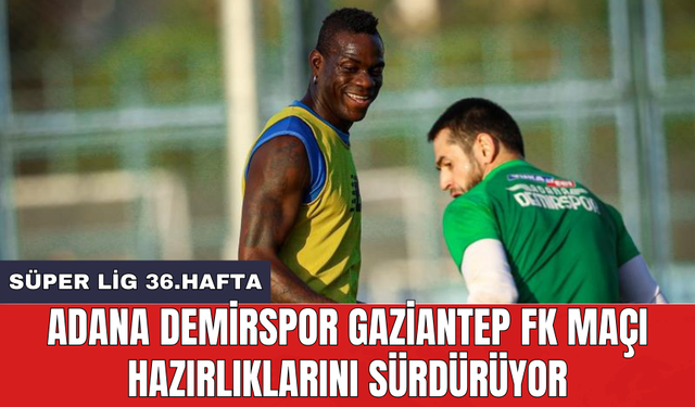 Adana Demirspor Gaziantep FK maçı hazırlıklarını sürdürüyor