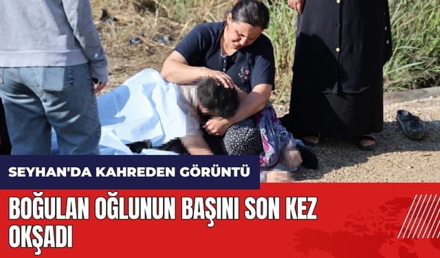 Adana Seyhan'da kahreden görüntü! Boğulan oğlunun başını son kez okşadı