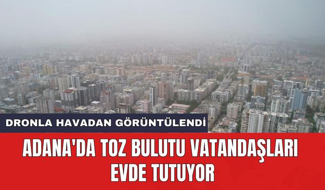 Adana'da toz bulutu vatandaşları evde tutuyor