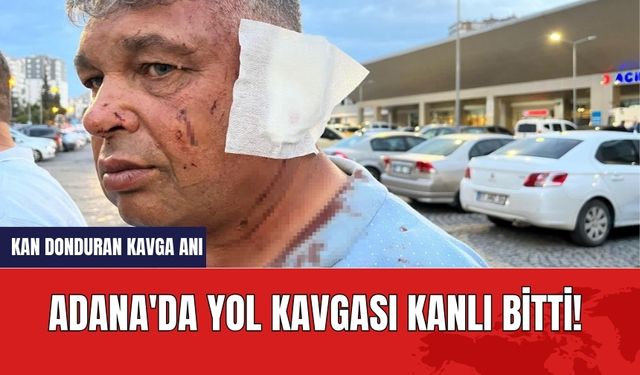 Adana'da yol kavgası kanlı bitti!