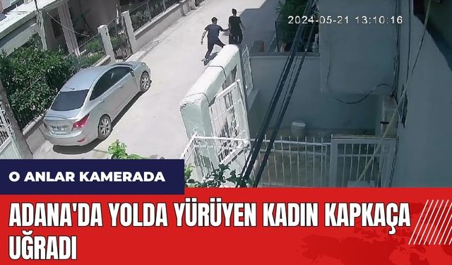 Adana'da yolda yürüyen kadın kapkaça uğradı