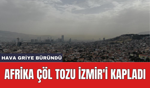 Afrika çöl tozu İzmir'i kapladı