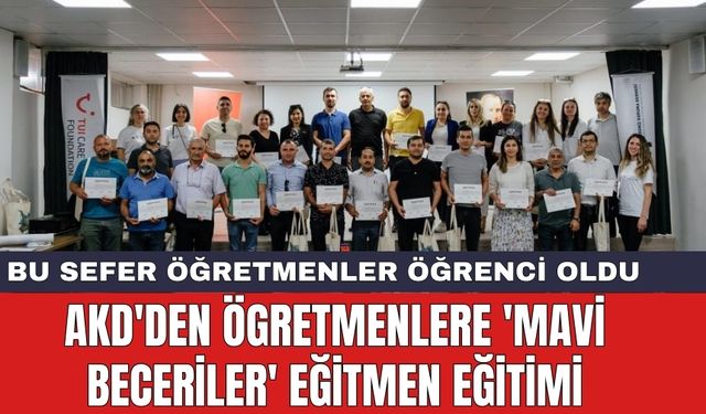 AKD'den Ögretmenlere 'Mavi Beceriler' Eğitmen Eğitimi