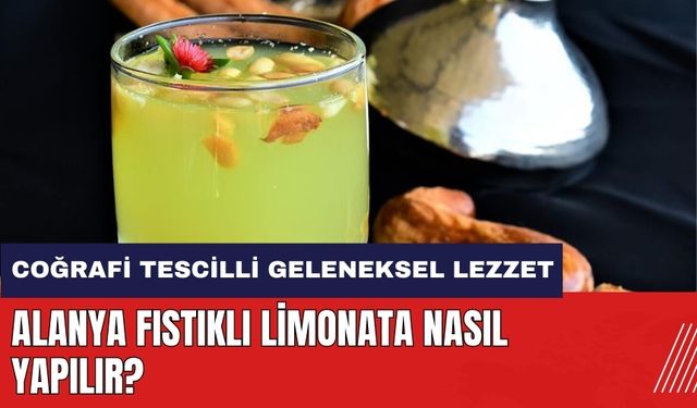 Alanya Fıstıklı Limonata Nasıl Yapılır? Coğrafi tescilli Alanya Fıstıklı Limonata Tarifi