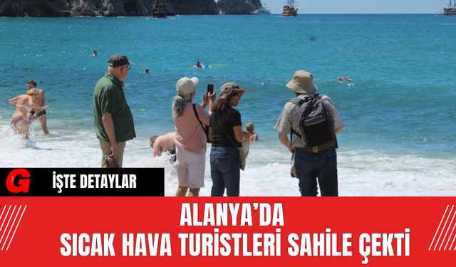 Alanya’da Sıcak Hava Turistleri Sahile Çekti