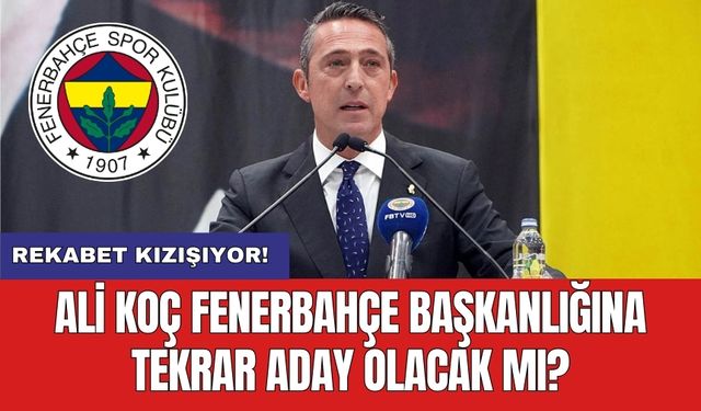 Ali Koç Fenerbahçe Başkanlığına tekrar aday olacak mı?