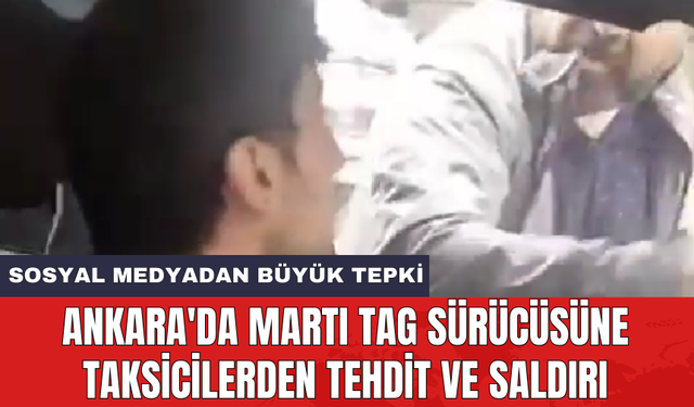 Ankara'da Martı TAG sürücüsüne taksicilerden tehdit ve saldırı