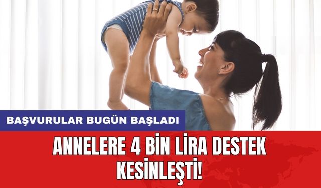 Annelere 4 bin lira destek kesinleşti! Başvurular bugün başladı