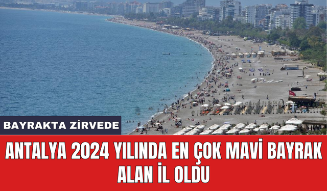 Antalya 2024 yılında en çok Mavi Bayrak alan il oldu