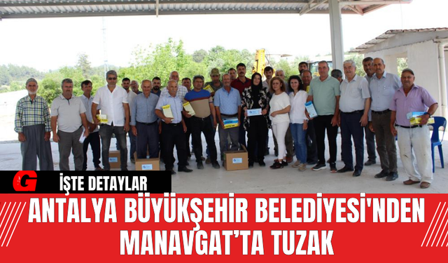 Antalya Büyükşehir Belediyesi'nden Manavgat’ta Tuzak