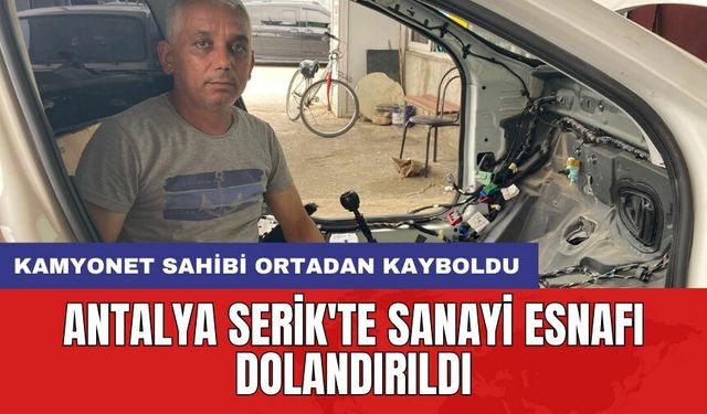 Antalya Serik'te sanayi esnafı dolandırıldı: Kamyonet sahibi ortadan kayboldu