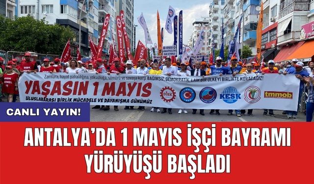 Antalya’da 1 Mayıs İşçi Bayramı yürüyüşü başladı