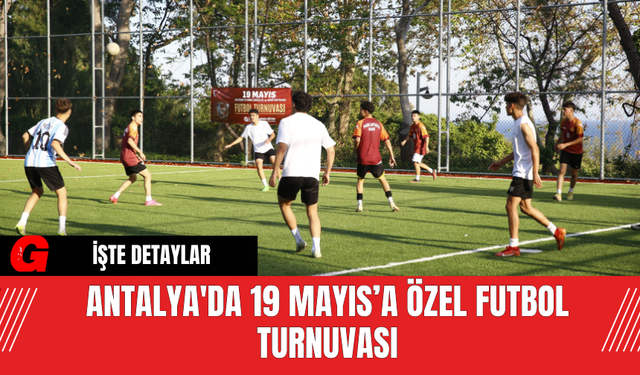 Antalya'da 19 Mayıs’a Özel Futbol Turnuvası