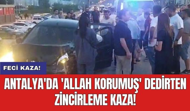 Antalya'da 'Allah korumuş' dedirten zincirleme kaza!