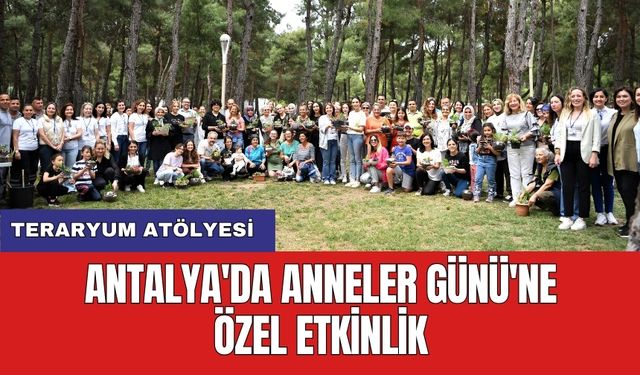Antalya'da Anneler Günü'ne özel etkinlik: Teraryum atölyesi