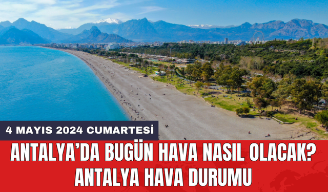 Antalya hava durumu 4 Mayıs 2024 Cumartesi
