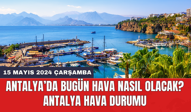 Antalya hava durumu 15 Mayıs 2024 Çarşamba