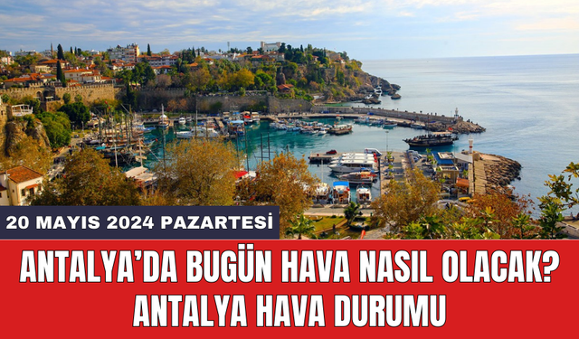 Antalya hava durumu 20 Mayıs 2024 Pazartesi