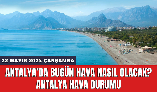 Antalya hava durumu 22 Mayıs 2024 Çarşamba