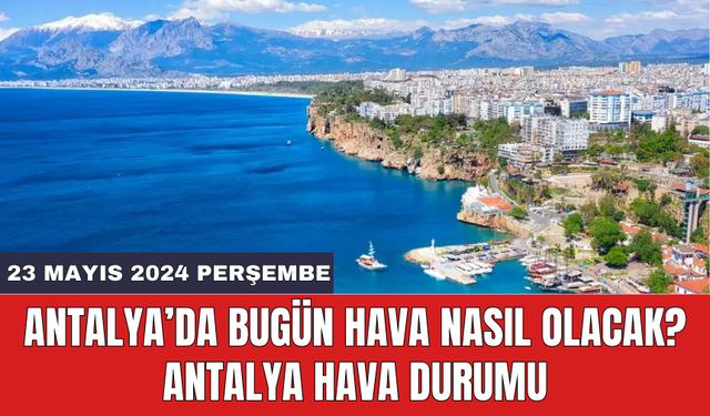 Antalya hava durumu 23 Mayıs 2024 Perşembe