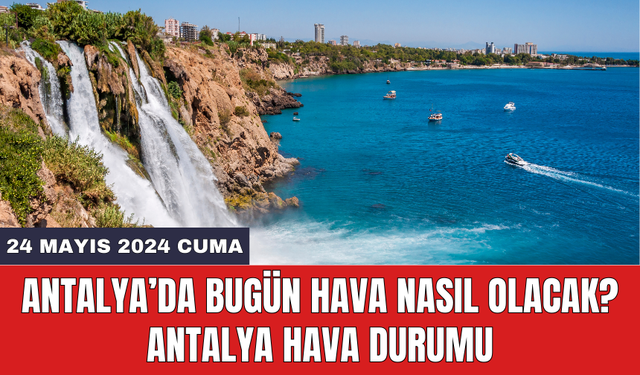 Antalya hava durumu 24 Mayıs 2024 Cuma