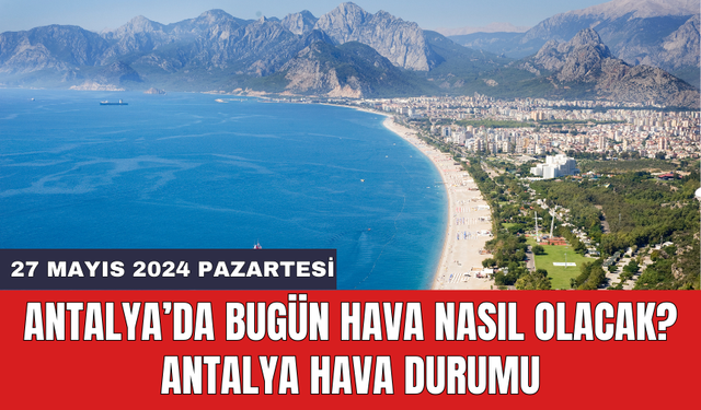 Antalya hava durumu 27 Mayıs 2024 Pazartesi