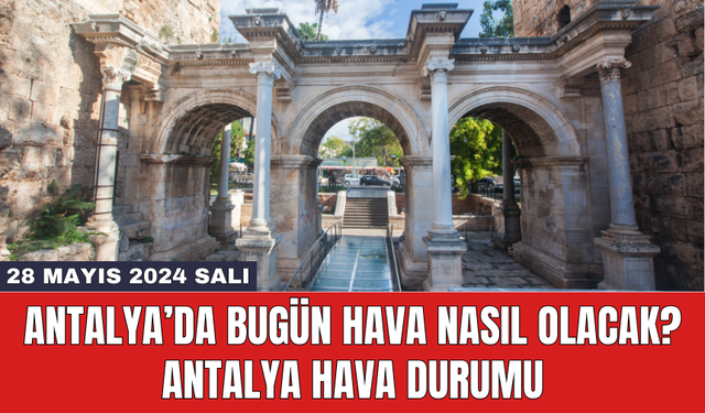 Antalya hava durumu 28 Mayıs 2024 Salı