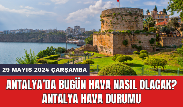 Antalya hava durumu 29 Mayıs 2024 Çarşamba